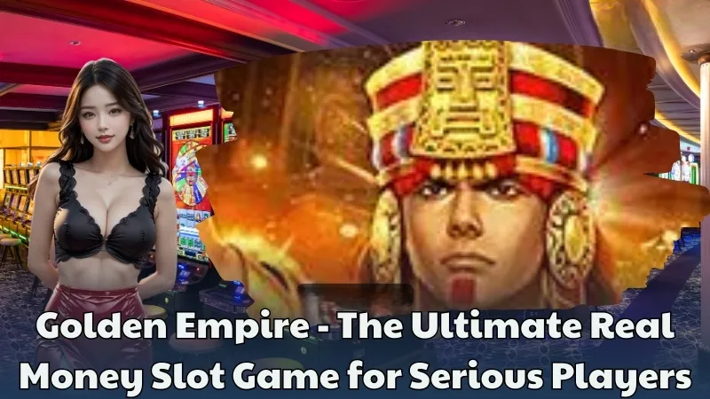 Golden Empire – The Ultimate Real Money Slot Game for Serious Players