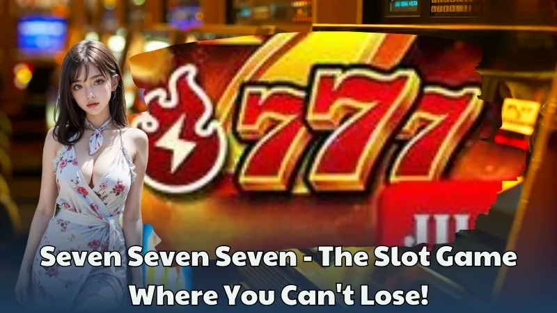 Seven Seven Seven – The Slot Game Where You Can’t Lose!