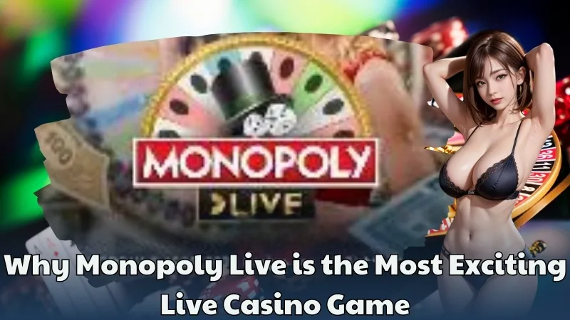 Why Monopoly Live is the Most Exciting Live Casino Game